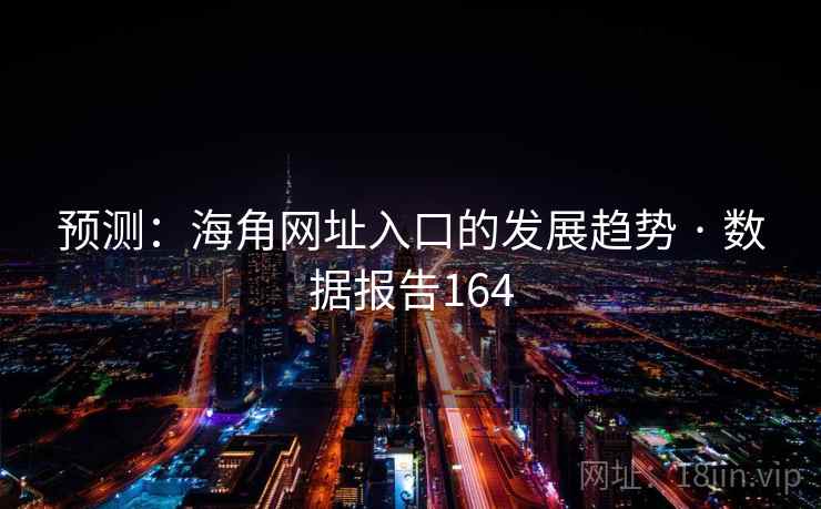 预测：海角网址入口的发展趋势 · 数据报告164
