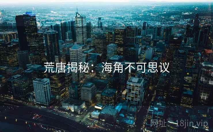 荒唐揭秘：海角不可思议