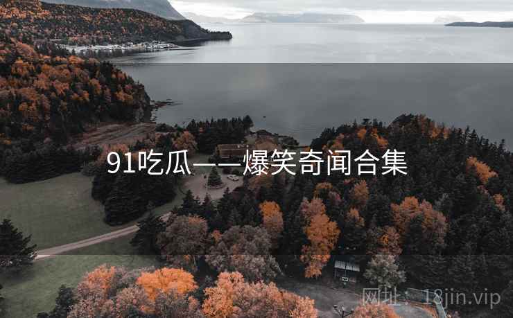 91吃瓜——爆笑奇闻合集
