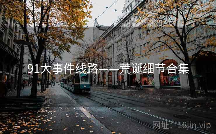 91大事件线路——荒诞细节合集