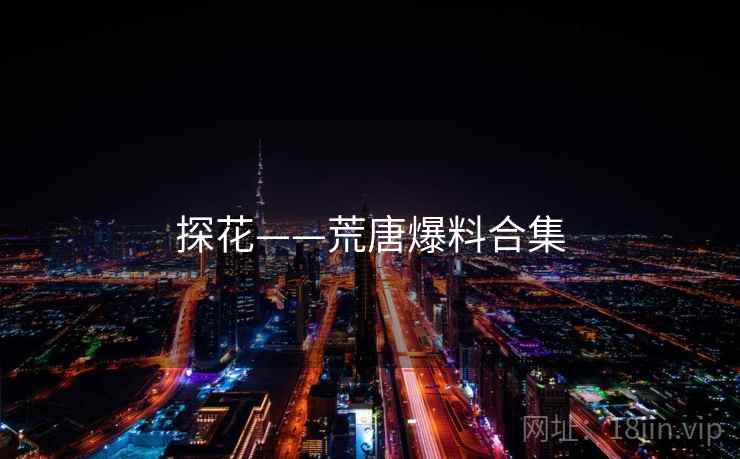 探花——荒唐爆料合集