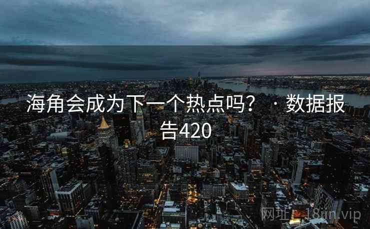 海角会成为下一个热点吗？ · 数据报告420